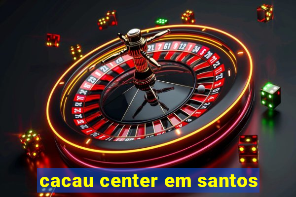 cacau center em santos